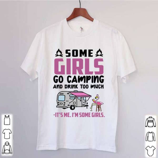 Flamingo some girls go camping and drink too much It’s me I’m some girls hoodie, sweater, longsleeve, shirt v-neck, t-shirt