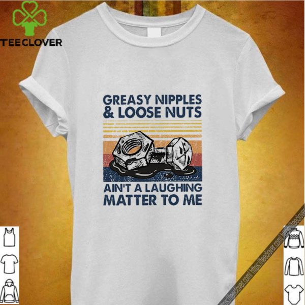 Greasy Nipples and loose nuts ain’t a laughing matter to me vintage