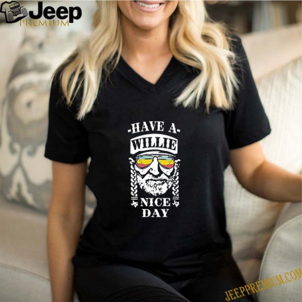 Have A Willie Nice Day hoodie, sweater, longsleeve, shirt v-neck, t-shirt