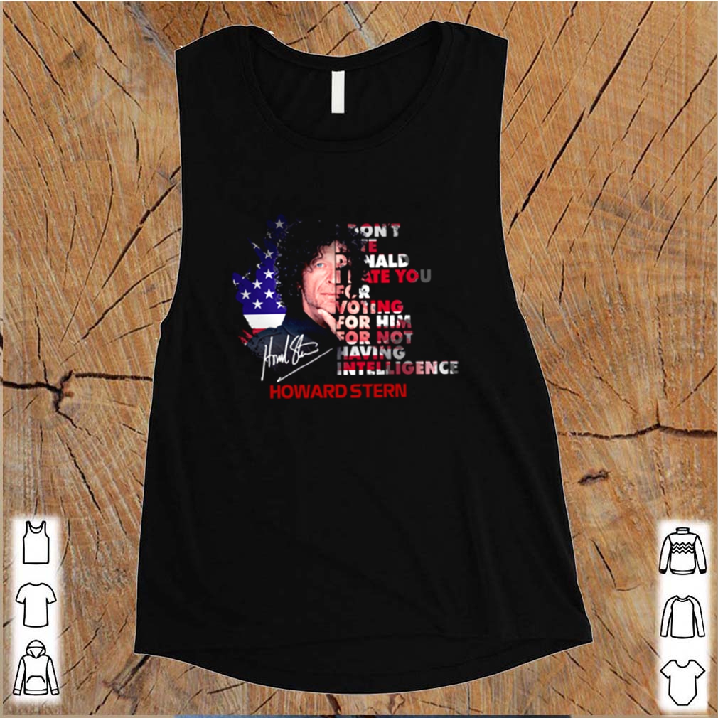 Howard Stern signature I don’t hate Donald I hate you for voting for him shirt 9 Howard Stern signature I don’t hate Donald I hate you for voting for him