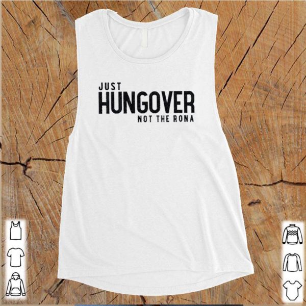 Hungover just not the rona shirt