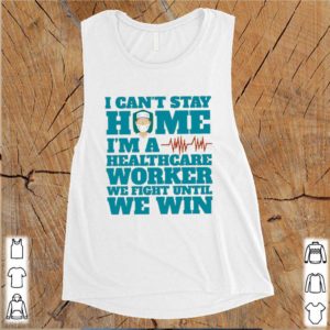 I Can’t Stay Home I’m A Healthcare Worker We Fight Until We Win