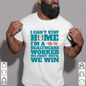 I Can’t Stay Home I’m A Healthcare Worker We Fight Until We Win