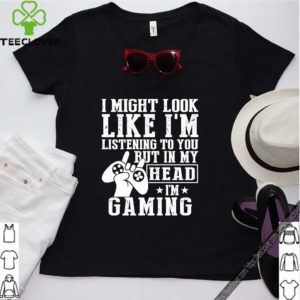 I Might Look Like I’m Listening To You But In My Head I’m Gaming