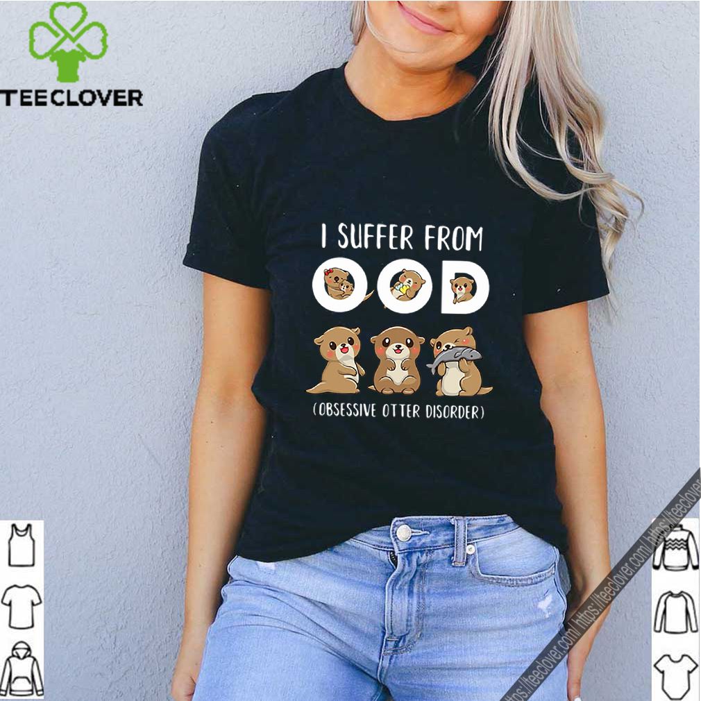 I Suffer From OOD Obsessive Otter Disorder shirt 6 I Suffer From OOD Obsessive Otter Disorder