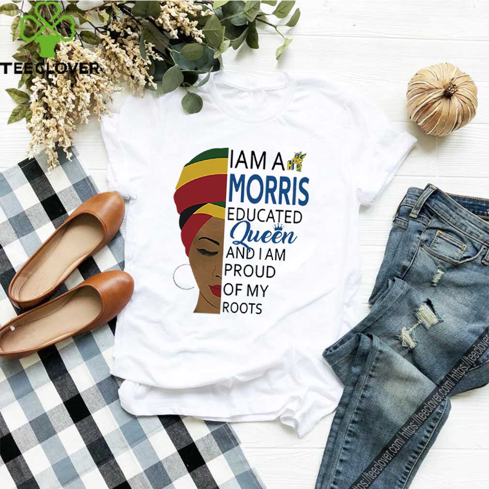 I am a Morris educated Queen and I am proud of my roots shirt 6 I am a Morris educated Queen and I am proud of my roots