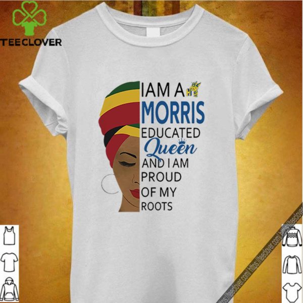 I am a Morris educated Queen and I am proud of my roots shirt