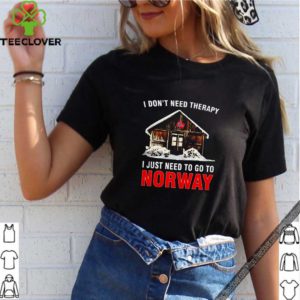 I don’t need therapy I just need to go to Norway house shirt