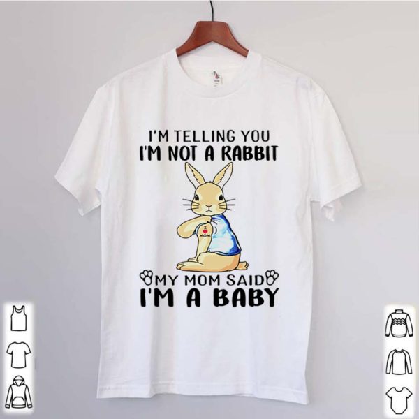 Im telling you Im not a rabbit my mom said Im a baby hoodie, sweater, longsleeve, shirt v-neck, t-shirt