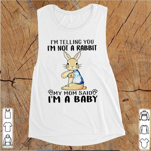 Im telling you Im not a rabbit my mom said Im a baby hoodie, sweater, longsleeve, shirt v-neck, t-shirt