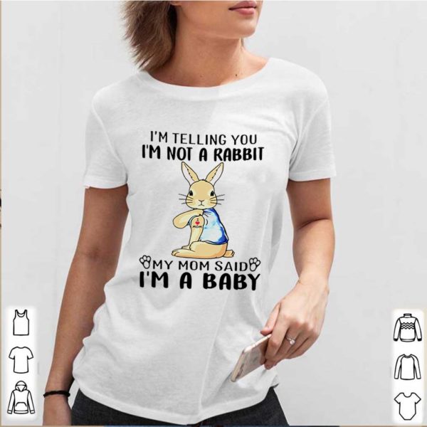 Im telling you Im not a rabbit my mom said Im a baby hoodie, sweater, longsleeve, shirt v-neck, t-shirt