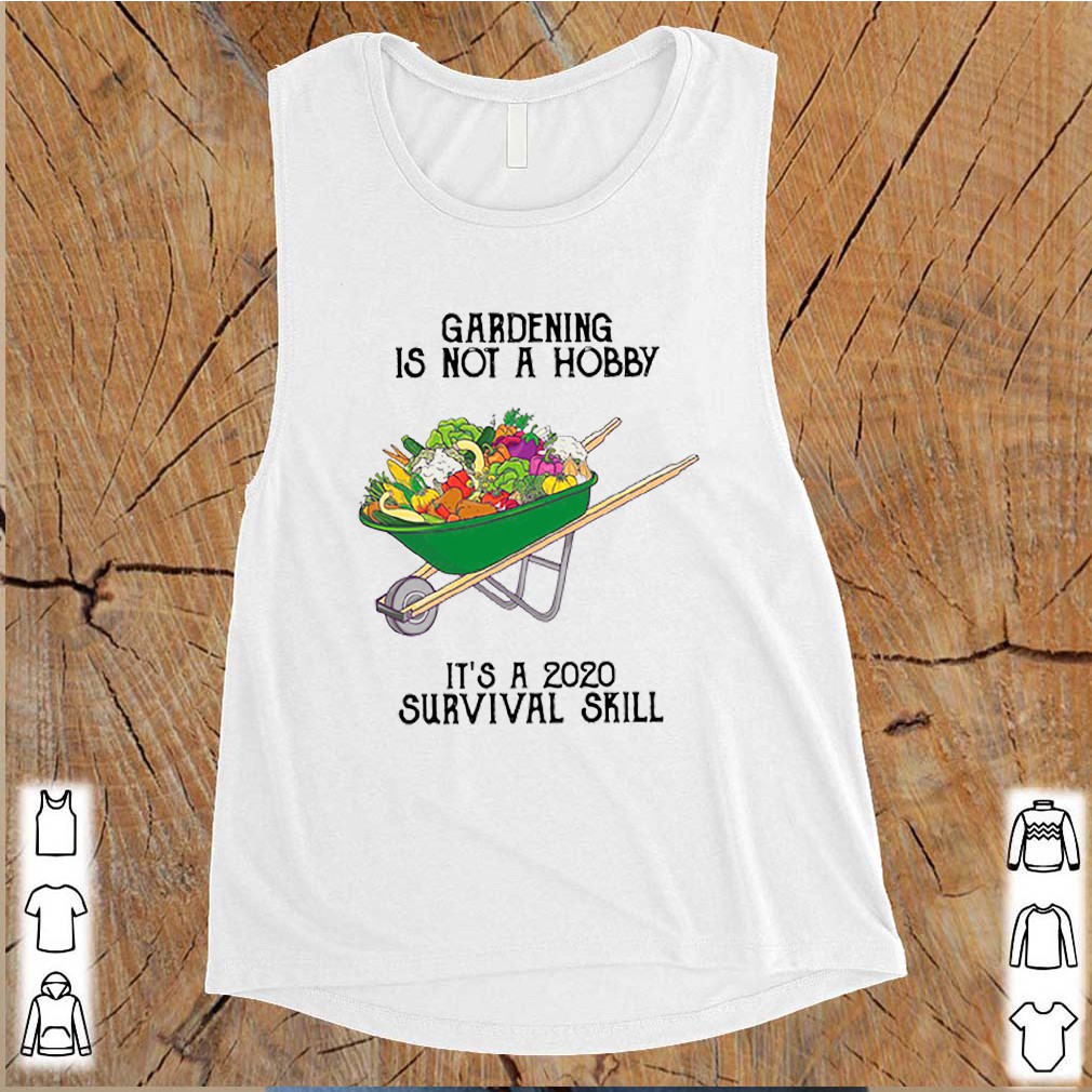It’s a 2020 survival skill gardening is not a hobby shirt 9 It’s a 2020 survival skill gardening is not a hobby