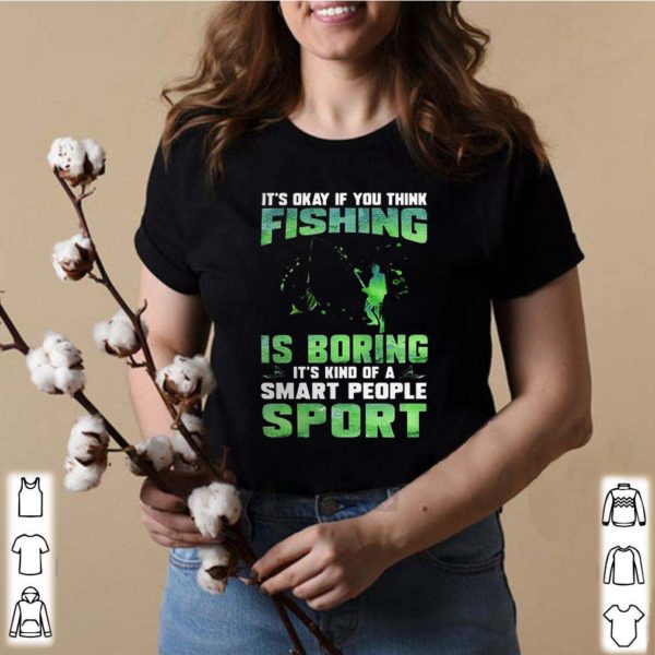 It’s okay if you think fishing is boring it’s kind of a smart people sport