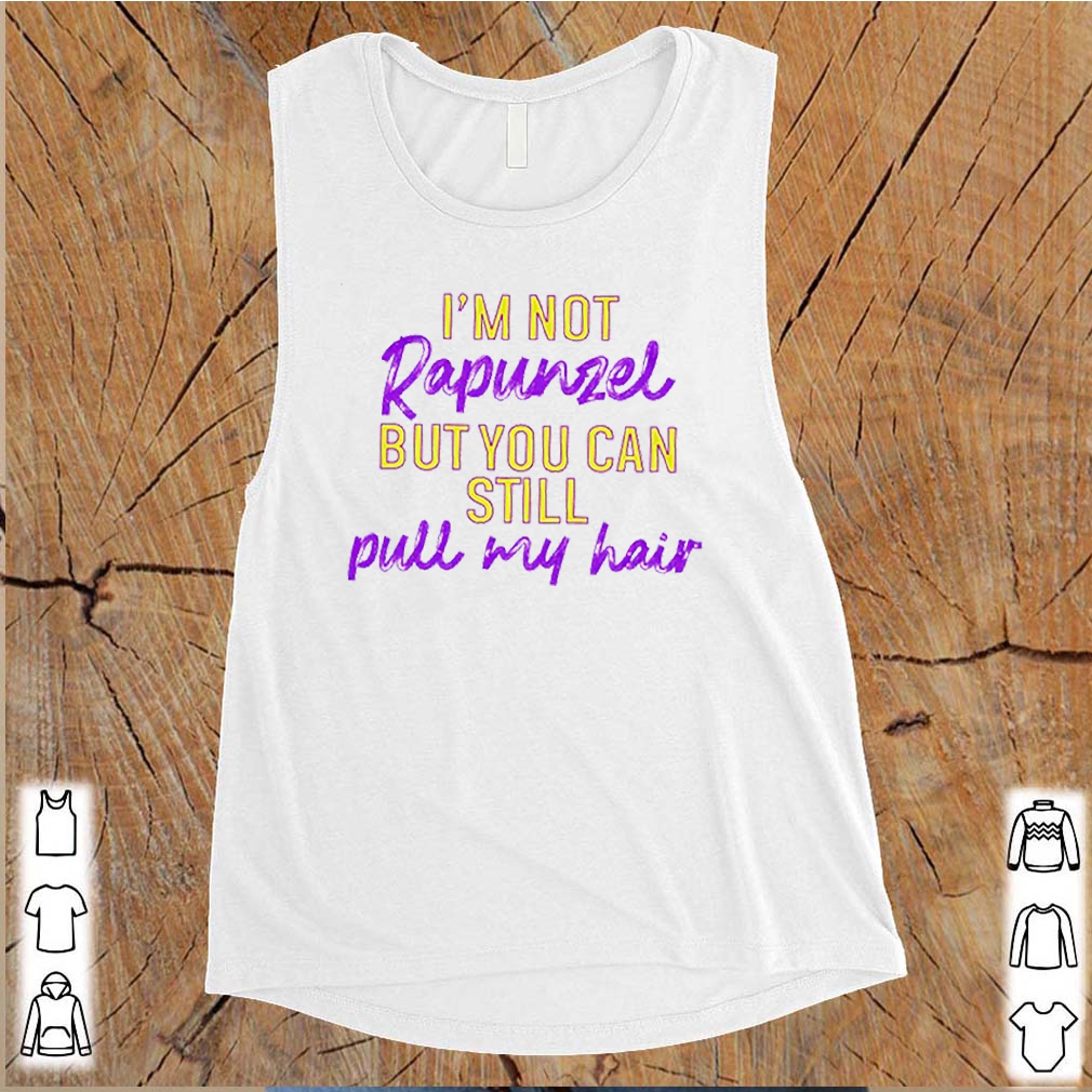I’m not Rapunzel but you can still pull my hair shirt 9 I’m not Rapunzel but you can still pull my hair