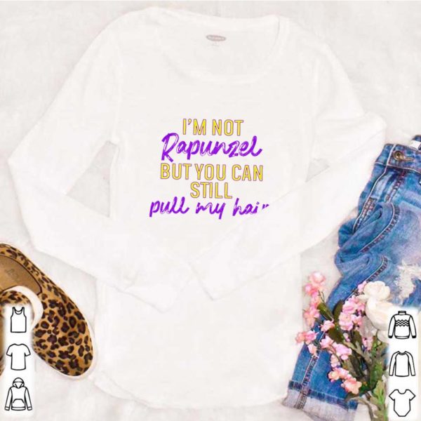 I’m not Rapunzel but you can still pull my hair shirt