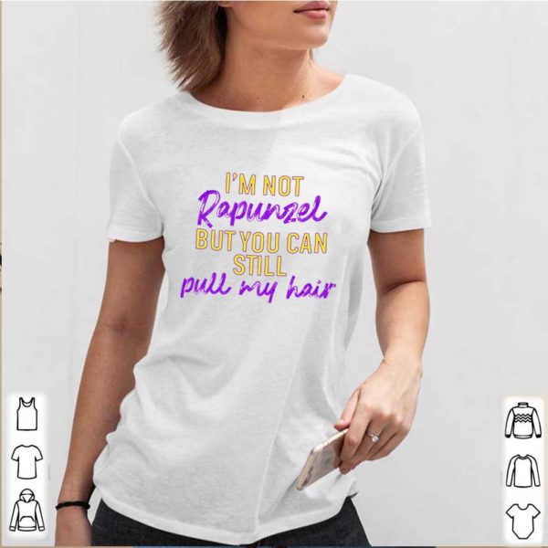I’m not Rapunzel but you can still pull my hair shirt