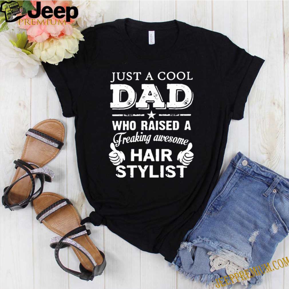 Just a cool dad who raised a freaking awesome hair stylist shirt 9 Just a cool dad who raised a freaking awesome hair stylist
