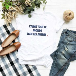 J’aime Tout Le Monde Sauf Les Autres Femme shirt