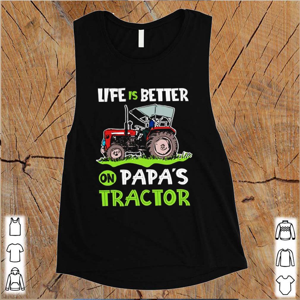 Life is better on Papa’s tractor shirts 9 Life is better on Papa’s tractor