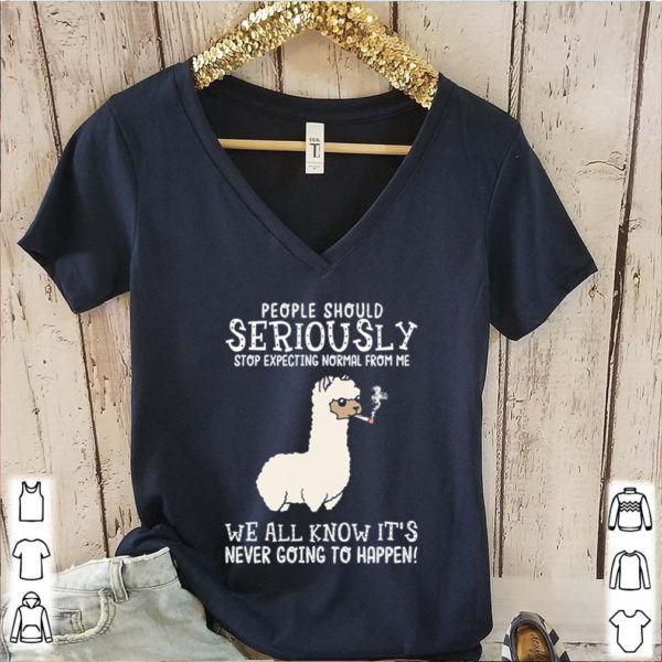 Llama people should seriously stop expecting normal from me we all know shirt