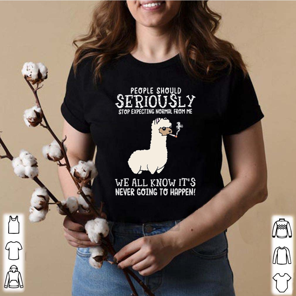 Llama people should seriously stop expecting normal from me we all know shirt 8 Llama people should seriously stop expecting normal from me we all know