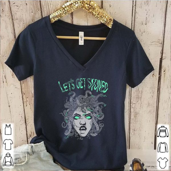 Medusa Lets get stoned shirt