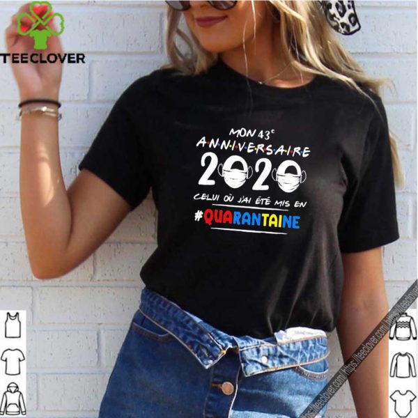 Mon 43e Anniversaire 2020 Celui Ou J’ai Ete Mis En Quarantaine Shirt
