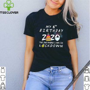 My 8th Birthday 2020 The One Where I Was In Lockdown shirt