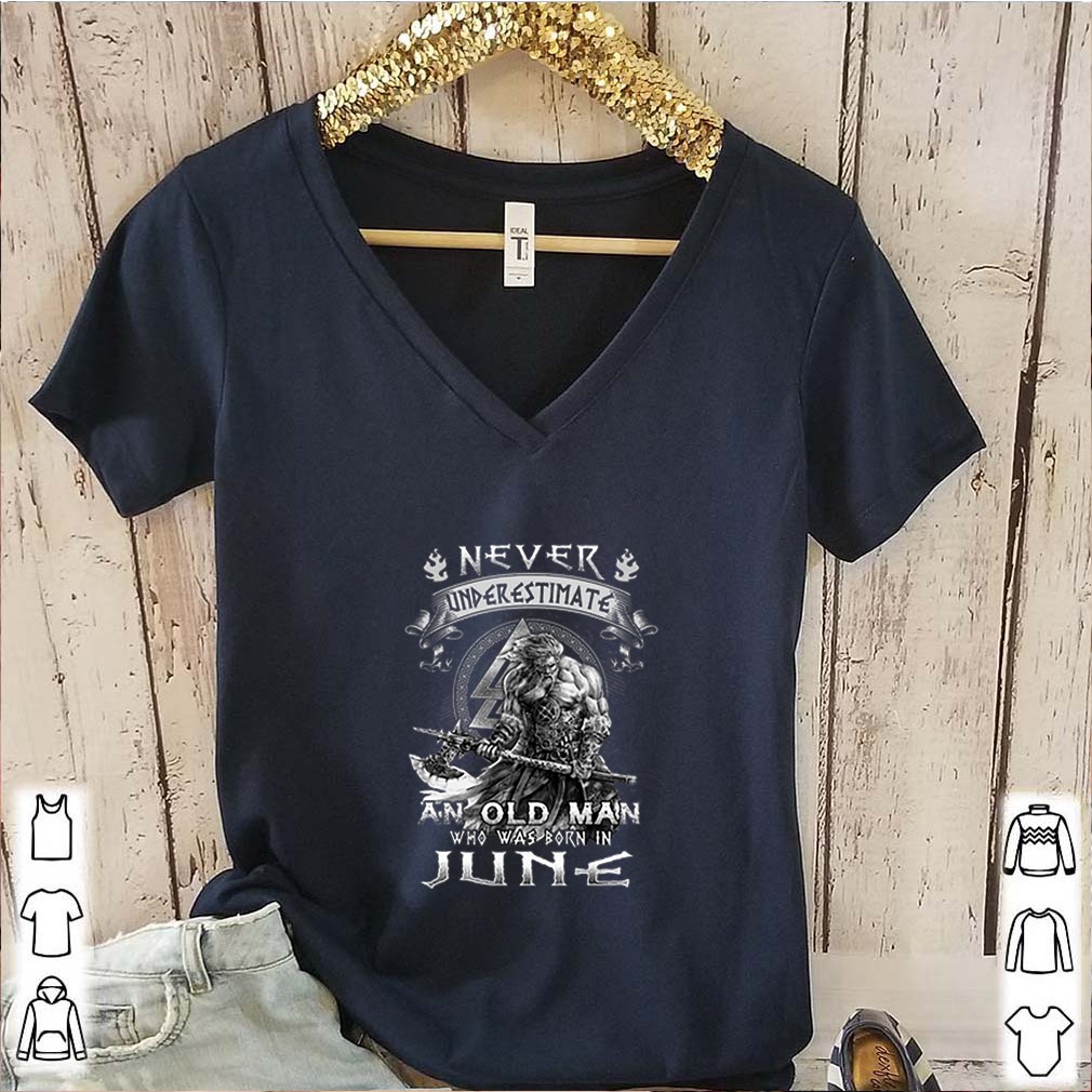 Never Underestimate And Old Man Who Was Born In June Viking shirt 6 Never Underestimate And Old Man Who Was Born In June Viking