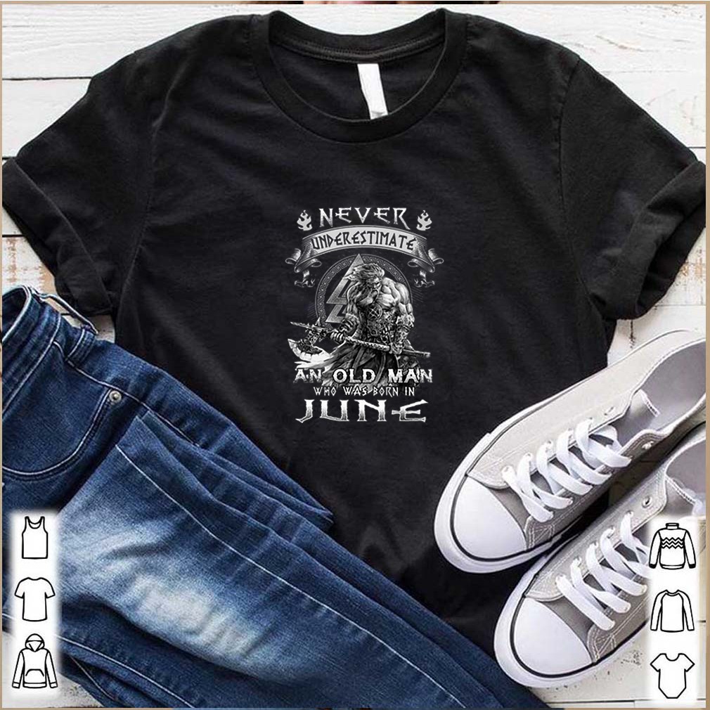 Never Underestimate And Old Man Who Was Born In June Viking shirt 10 Never Underestimate And Old Man Who Was Born In June Viking