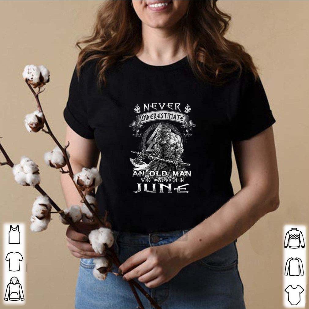 Never Underestimate And Old Man Who Was Born In June Viking shirt 8 Never Underestimate And Old Man Who Was Born In June Viking