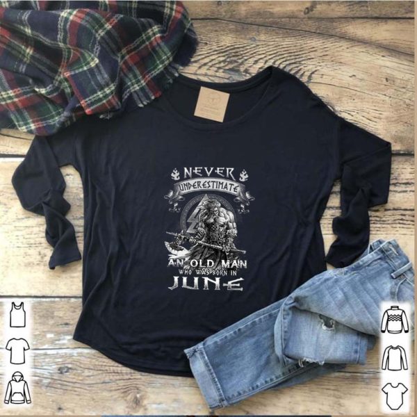 Never Underestimate And Old Man Who Was Born In June Viking shirt
