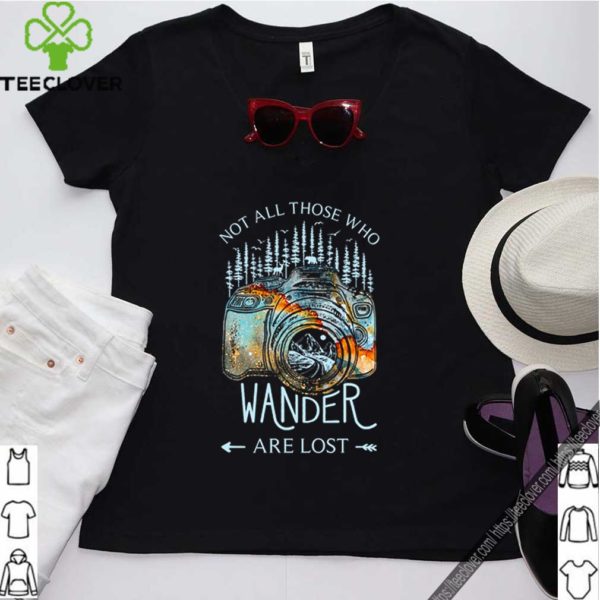 Not all those who wander are lost shirt