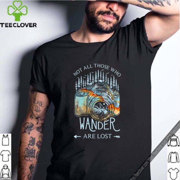 Not all those who wander are lost shirt