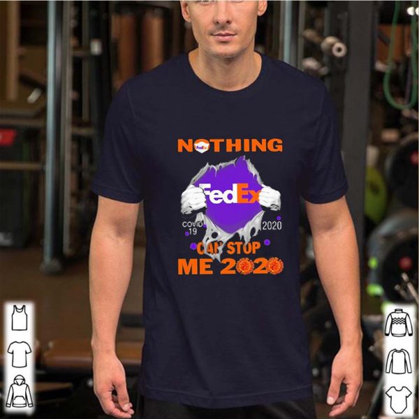 Nothing Fedex Covid-19 2020 can stop me 2020 hoodie, sweater, longsleeve, shirt v-neck, t-shirt