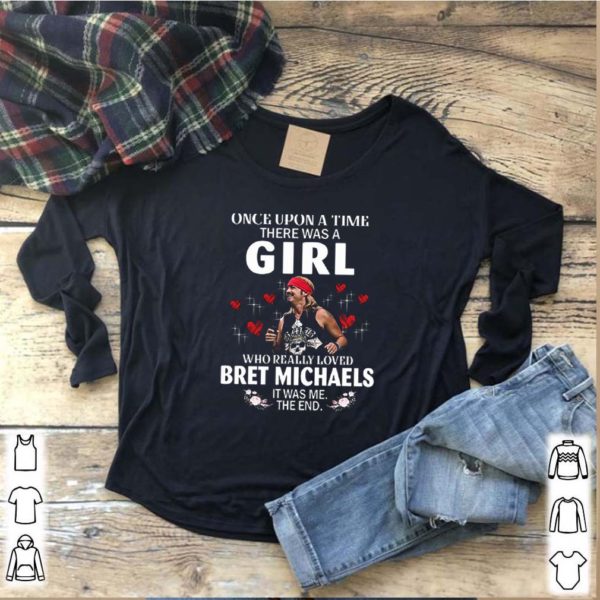 Once Upon A Time There Was A Girl Who Really Loved Bret Michaels It Was Me hoodie, sweater, longsleeve, shirt v-neck, t-shirt