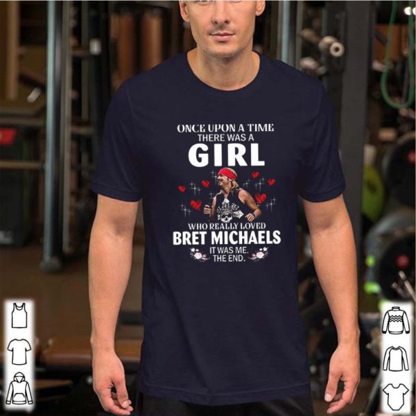 Once Upon A Time There Was A Girl Who Really Loved Bret Michaels It Was Me hoodie, sweater, longsleeve, shirt v-neck, t-shirt