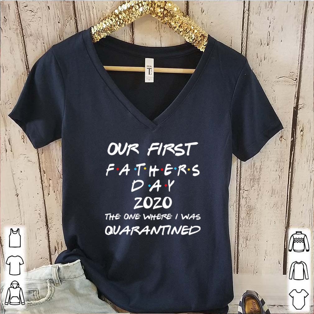 Our First Fathers Day 2020 The One Where I Was Quarantined Shirt 6 Our First Fathers Day 2020 The One Where I Was Quarantined