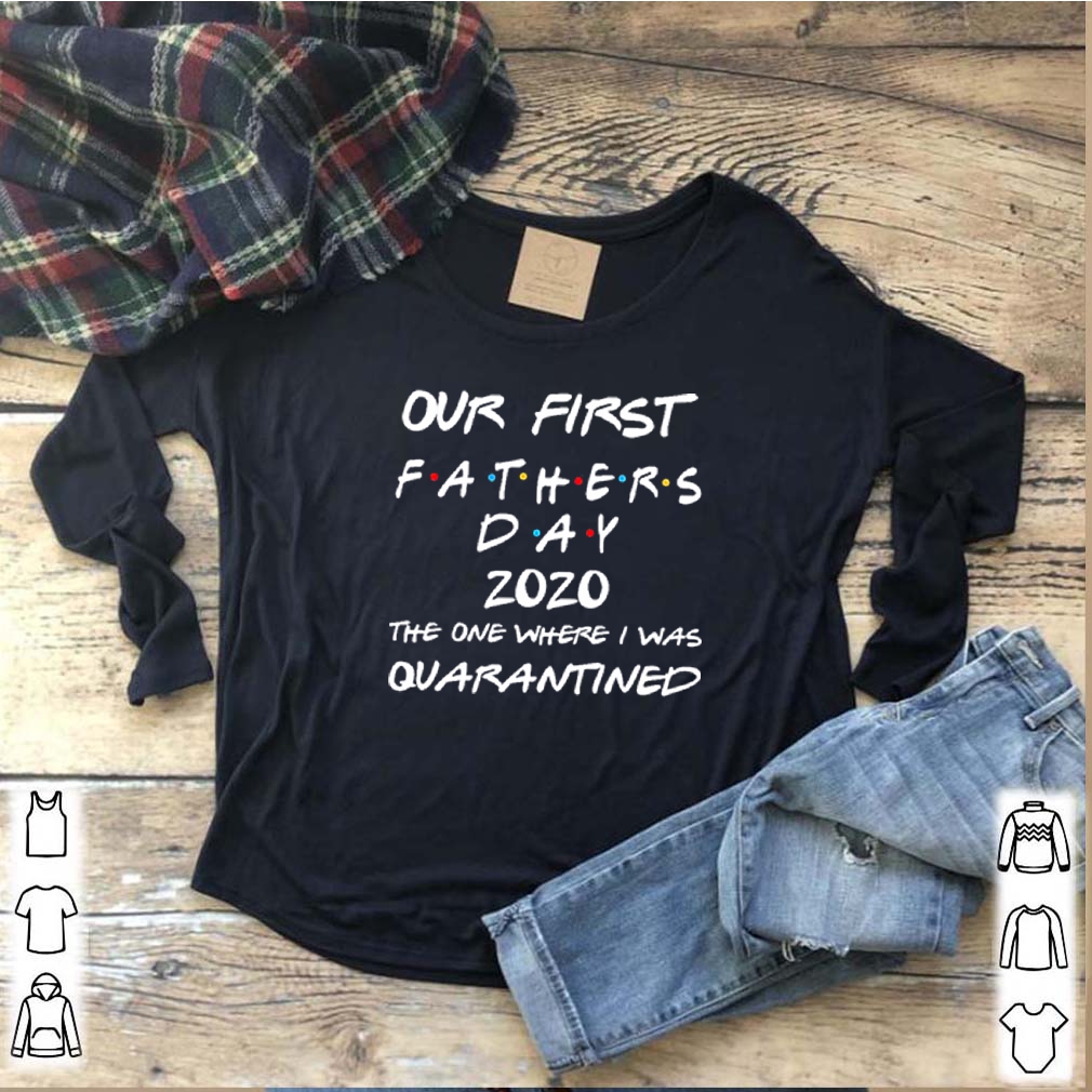 Our First Fathers Day 2020 The One Where I Was Quarantined Shirt 7 Our First Fathers Day 2020 The One Where I Was Quarantined