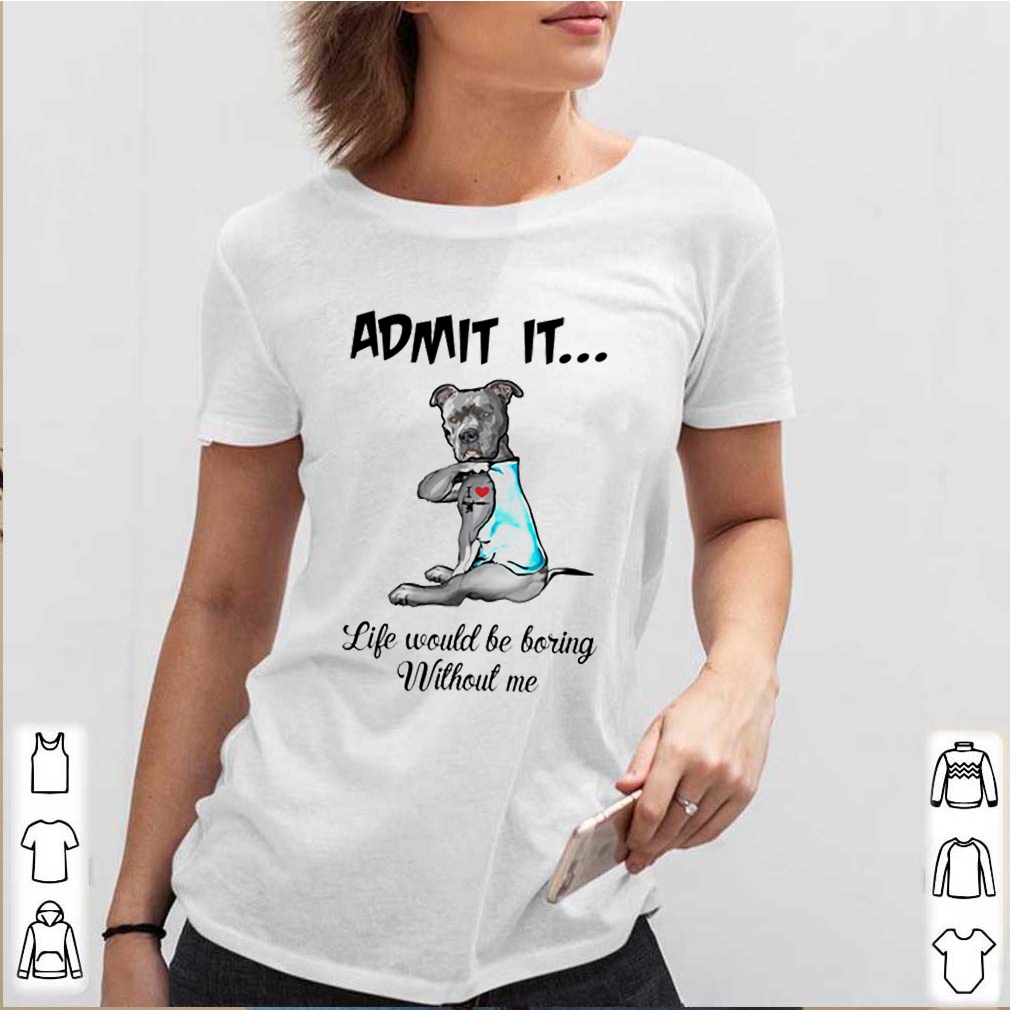 Pitbull admit it life would be boring without me shirt 7 Pitbull admit it life would be boring without me