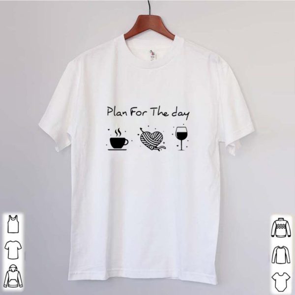 Plan for the day coffee heart knitting wine hoodie, sweater, longsleeve, shirt v-neck, t-shirt