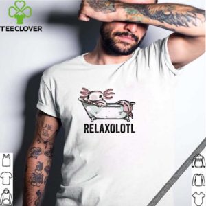 Relax axolotl Relaxolotl shirt