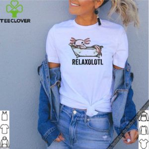 Relax axolotl Relaxolotl shirt