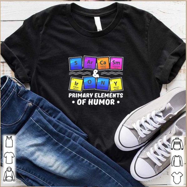 Sarcasm Irony Chemistry Primary Elements Of Humor hoodie, sweater, longsleeve, shirt v-neck, t-shirt