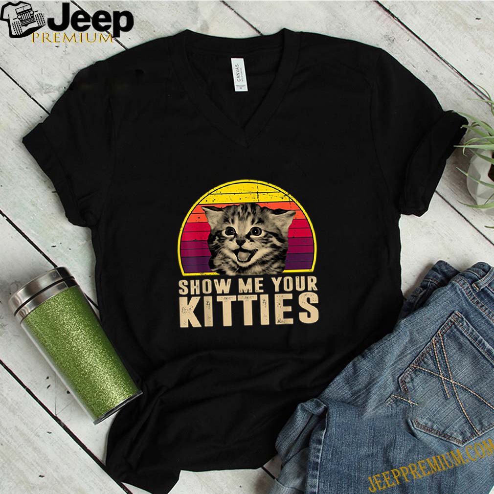 Show Me Your Kitties Funny Kitten Cat Lover Retro Vintage shirt 6 Show Me Your Kitties Funny Kitten Cat Lover Retro Vintage
