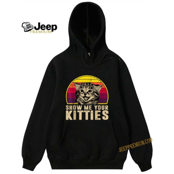 Show Me Your Kitties Funny Kitten Cat Lover Retro Vintage hoodie, sweater, longsleeve, shirt v-neck, t-shirt