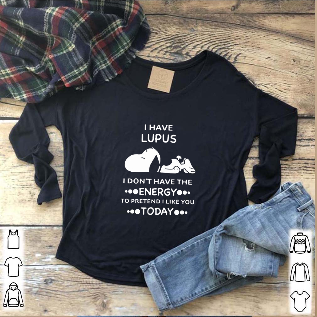 Snoopy i have lupus i don’t have the energy to pretend i like you shirt 7 Snoopy i have lupus i don’t have the energy to pretend i like you