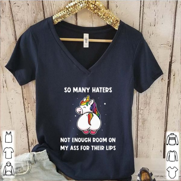 So Many Haters Not Enough Room On My Ass For Their Lips Unicorn shirts
