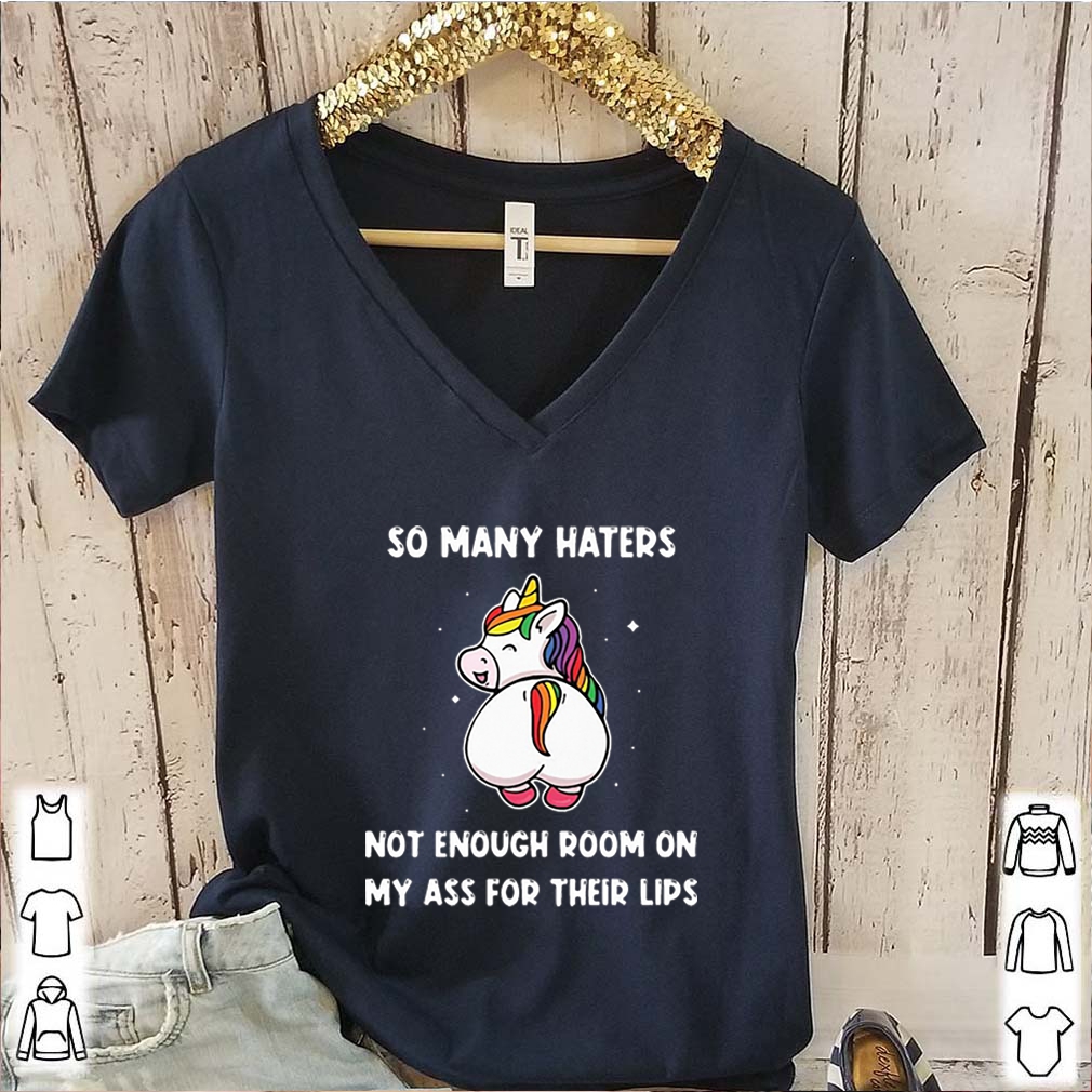 So Many Haters Not Enough Room On My Ass For Their Lips Unicorn shirts 6 So Many Haters Not Enough Room On My Ass For Their Lips Unicorn s