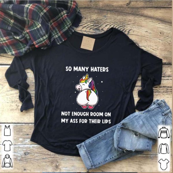 So Many Haters Not Enough Room On My Ass For Their Lips Unicorn hoodie, sweater, longsleeve, shirt v-neck, t-shirts